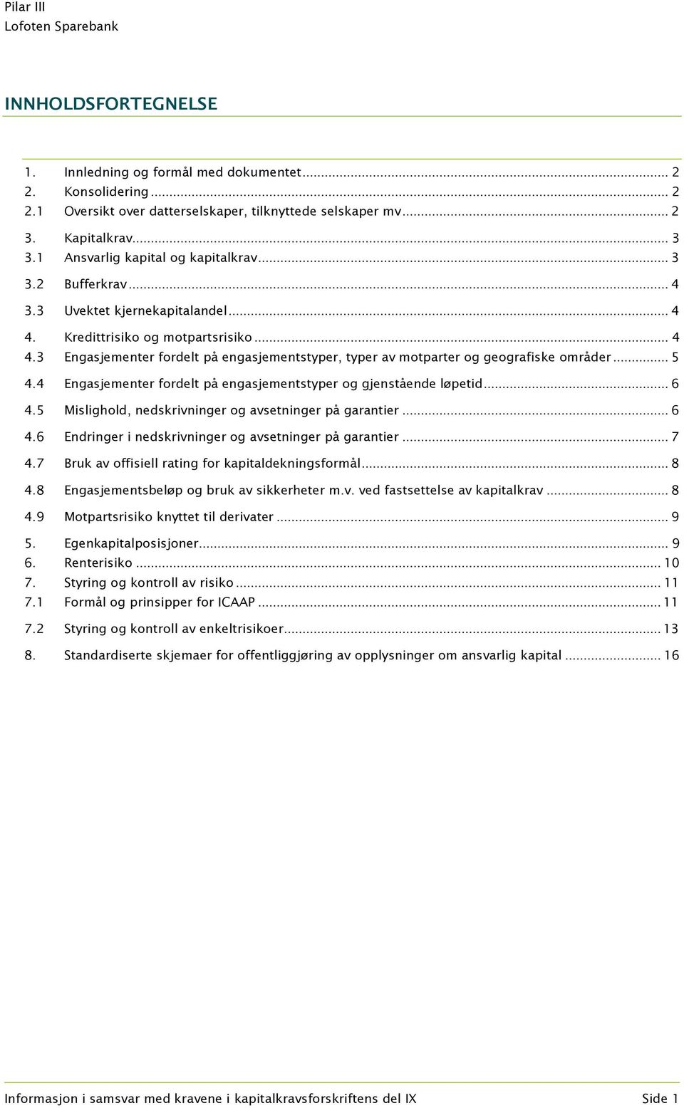 .. 5 4.4 Engasjementer fordelt på engasjementstyper og gjenstående løpetid... 6 4.5 Mislighold, nedskrivninger og avsetninger på garantier... 6 4.6 Endringer i nedskrivninger og avsetninger på garantier.