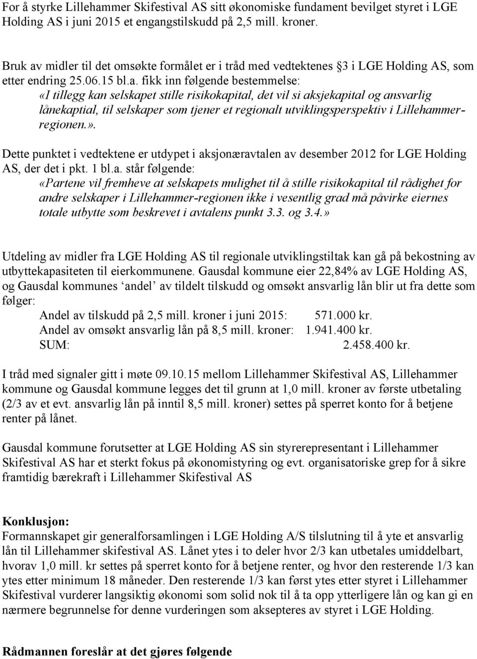 midler til det omsøkte formålet er i tråd med vedtektenes 3 i LGE Holding AS, som etter endring 25.06.15 bl.a.