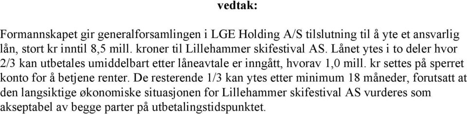 Lånet ytes i to deler hvor 2/3 kan utbetales umiddelbart etter låneavtale er inngått, hvorav 1,0 mill.