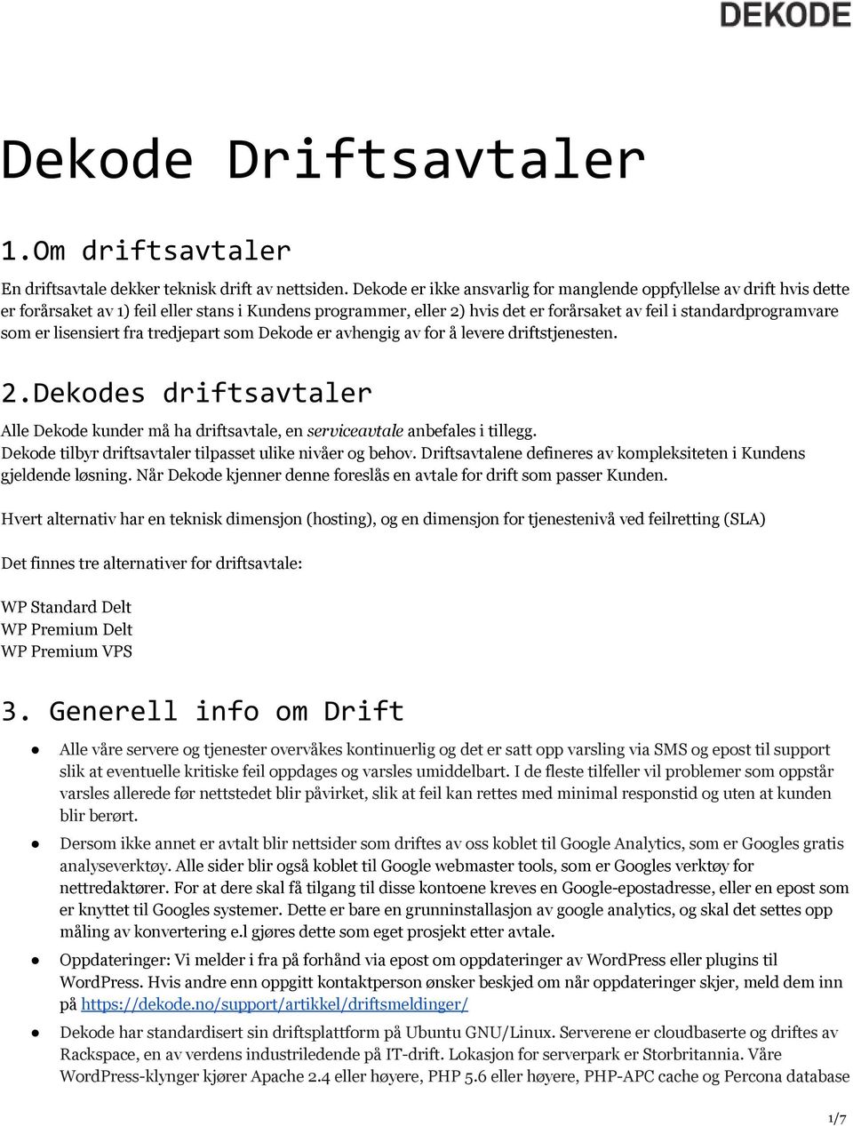 lisensiert fra tredjepart som Dekode er avhengig av for å levere driftstjenesten. 2.Dekodesdriftsavtaler Alle Dekode kunder må ha driftsavtale, en serviceavtale anbefales i tillegg.