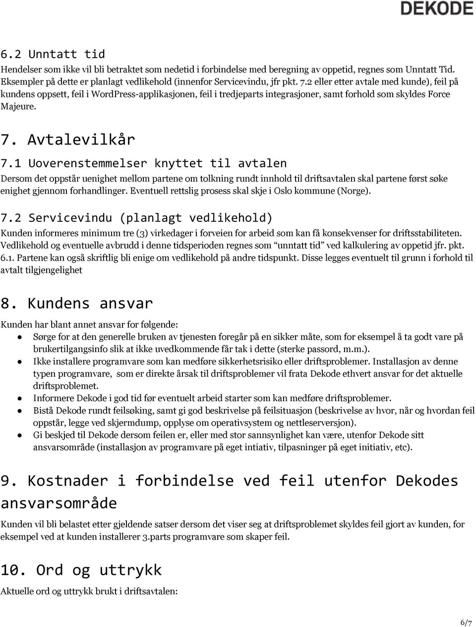 2 eller etter avtale med kunde), feil på kundens oppsett, feil i WordPress-applikasjonen, feil i tredjeparts integrasjoner, samt forhold som skyldes Force Majeure. 7.Avtalevilkår 7.