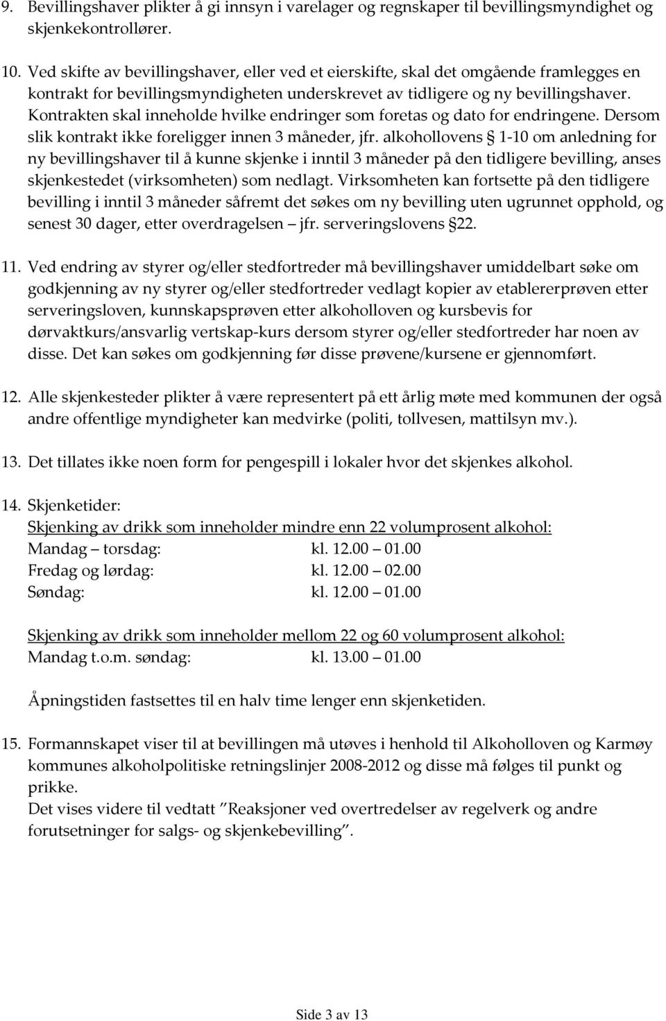 Kontrakten skal inneholde hvilke endringer som foretas og dato for endringene. Dersom slik kontrakt ikke foreligger innen 3 måneder, jfr.