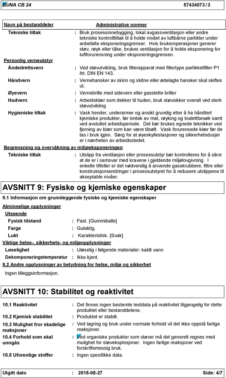 Hvis brukeroperasjoner generer støv, røyk eller tåke, brukes ventilasjon for å holde eksponering for luftforurensning under eksponeringsgrensen.