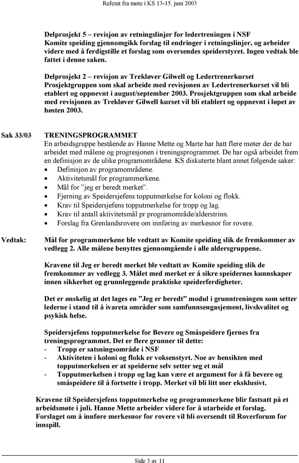 Delprosjekt 2 revisjon av Trekløver Gilwell og Ledertrenerkurset Prosjektgruppen som skal arbeide med revisjonen av Ledertrenerkurset vil bli etablert og oppnevnt i august/september 2003.