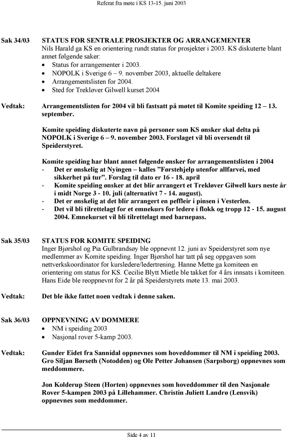 Sted for Trekløver Gilwell kurset 2004 Arrangementslisten for 2004 vil bli fastsatt på møtet til Komite speiding 12 13. september.