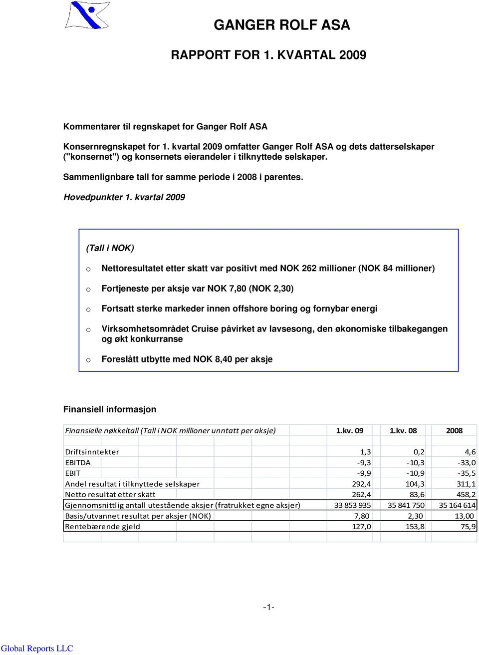 kvartal 2009 (Tall i NOK) o Nettoresultatet etter skatt var positivt med NOK 262 millioner (NOK 84 millioner) o Fortjeneste per aksje var NOK 7,80 (NOK 2,30) o o o Fortsatt sterke markeder innen