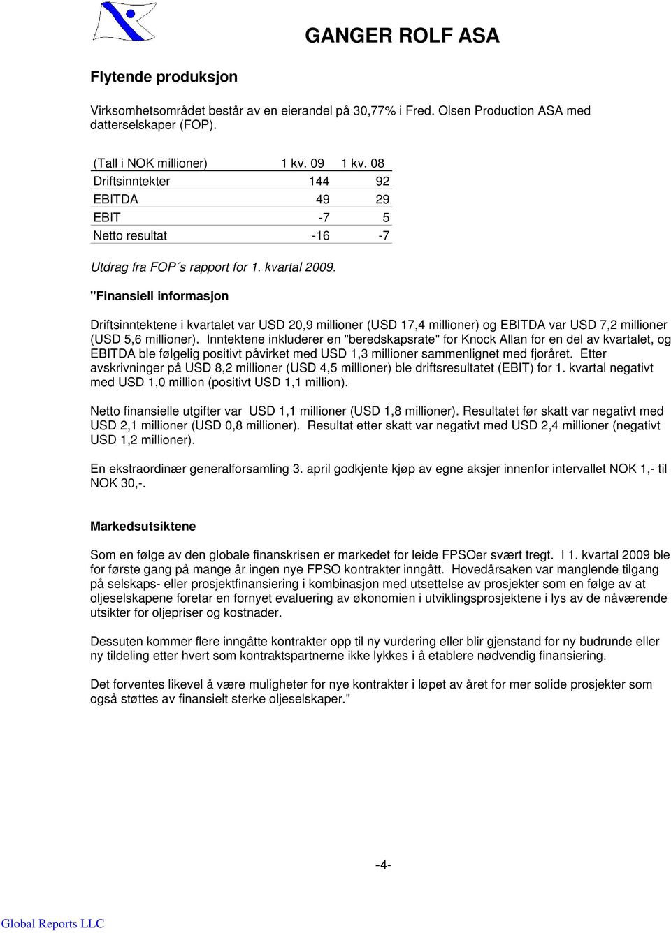 "Finansiell informasjon Driftsinntektene i kvartalet var USD 20,9 millioner (USD 17,4 millioner) og EBITDA var USD 7,2 millioner (USD 5,6 millioner).