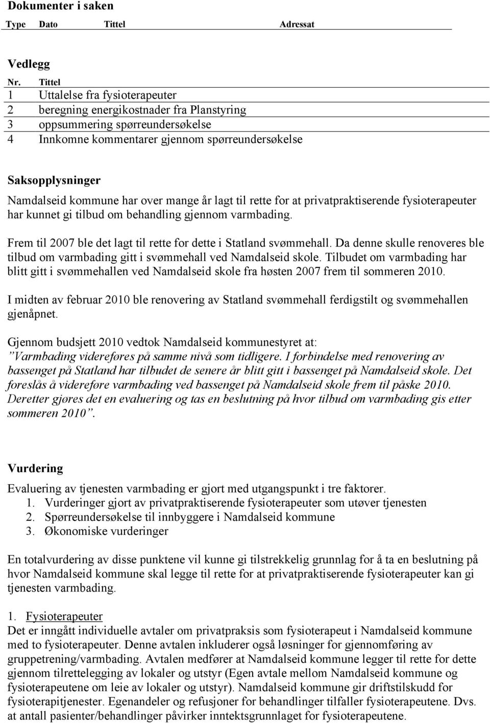 kommune har over mange år lagt til rette for at privatpraktiserende fysioterapeuter har kunnet gi tilbud om behandling gjennom varmbading.