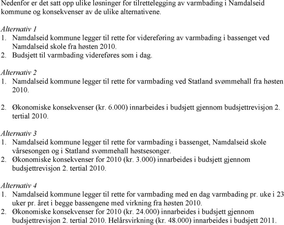 Namdalseid kommune legger til rette for varmbading ved Statland svømmehall fra høsten 2010. 2. Økonomiske konsekvenser (kr. 6.000) innarbeides i budsjett gjennom budsjettrevisjon 2. tertial 2010.