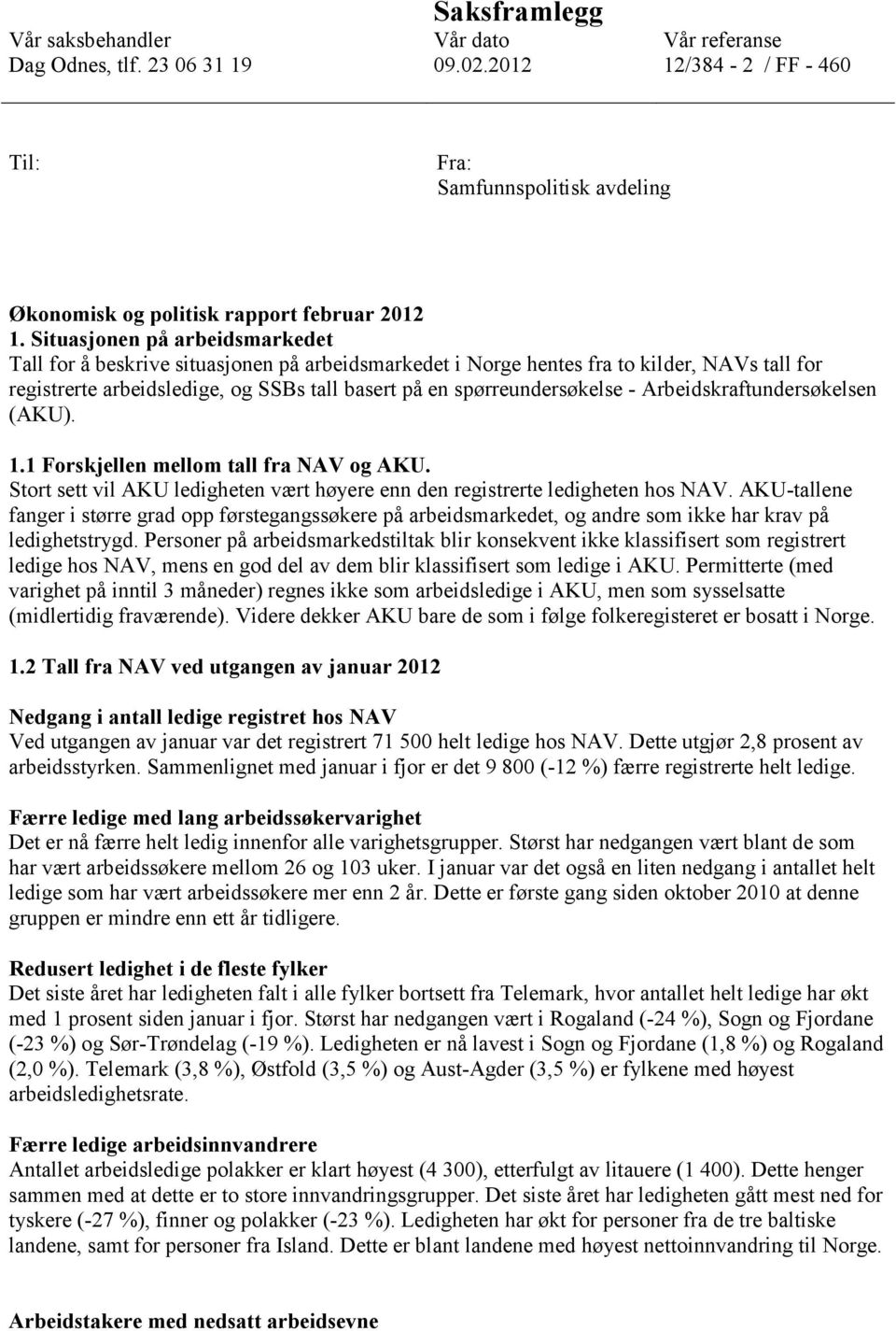 Arbeidskraftundersøkelsen (AKU). 1.1 Forskjellen mellom tall fra NAV og AKU. Stort sett vil AKU ledigheten vært høyere enn den registrerte ledigheten hos NAV.