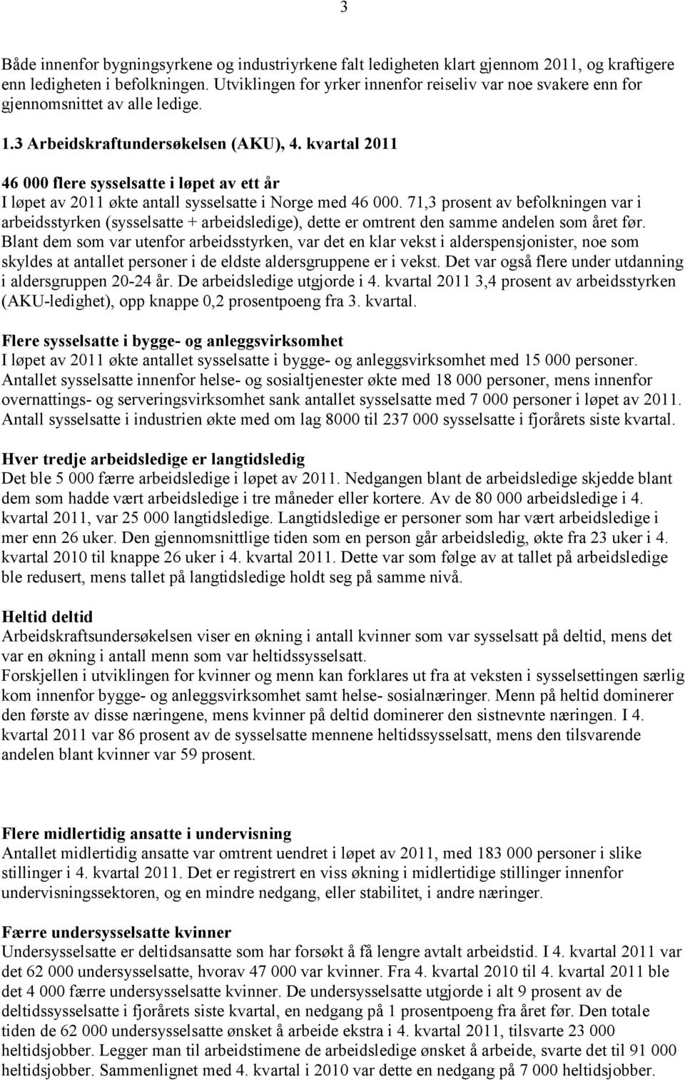 kvartal 2011 46 000 flere sysselsatte i løpet av ett år I løpet av 2011 økte antall sysselsatte i Norge med 46 000.