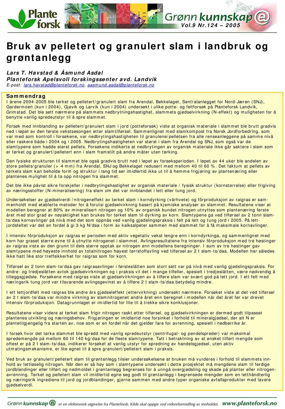 no Sammendrag I årene 2004-2005 ble tørket og pelletert/granulert slam fra Arendal, Bekkelaget, Sentralanlegget for Nord-Jæren (SNJ), Gardermoen (kun i 2004), Gjøvik og Larvik (kun i 2004) undersøkt