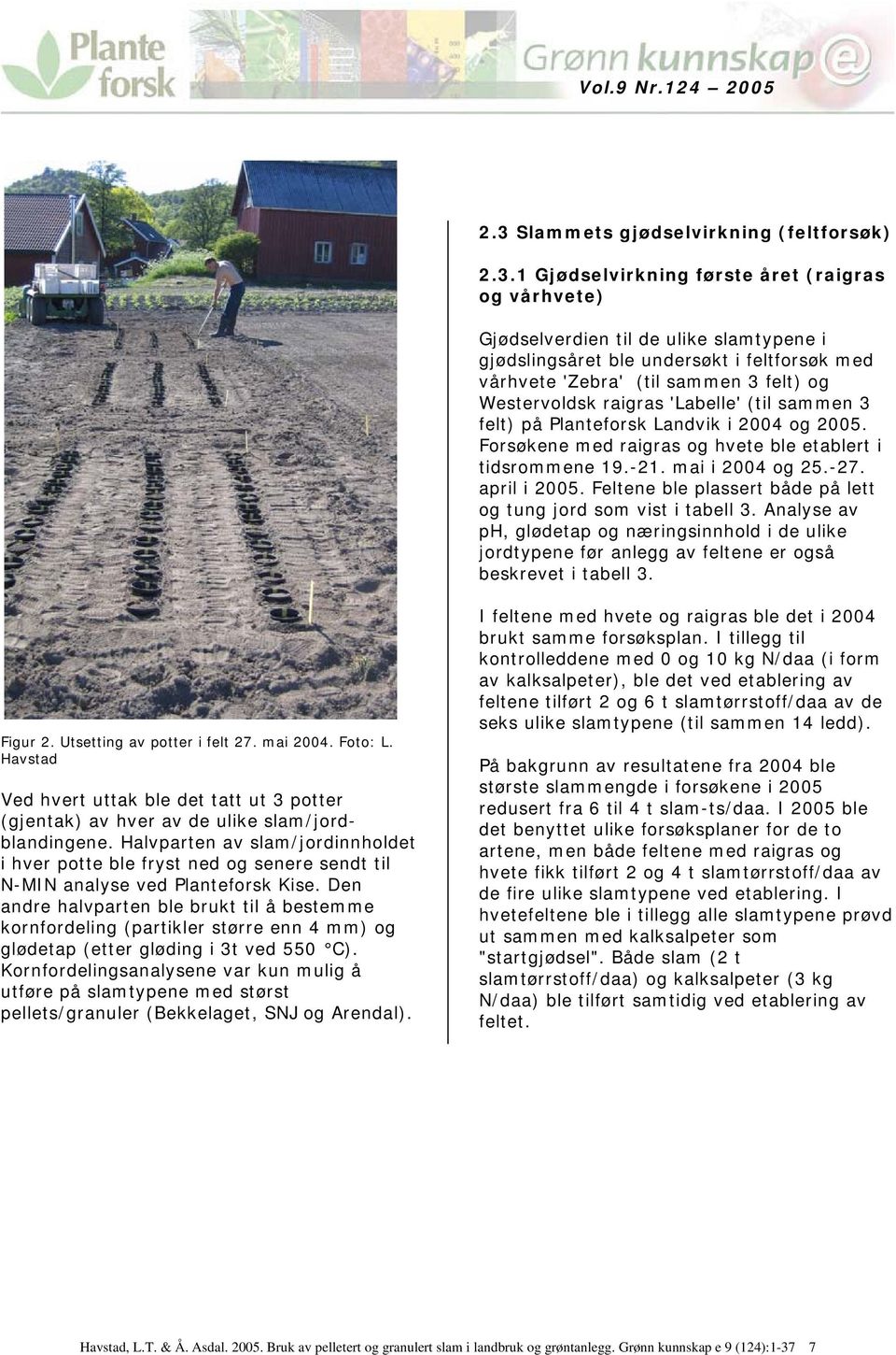 mai i 2004 og 25.-27. april i 2005. Feltene ble plassert både på lett og tung jord som vist i tabell 3.