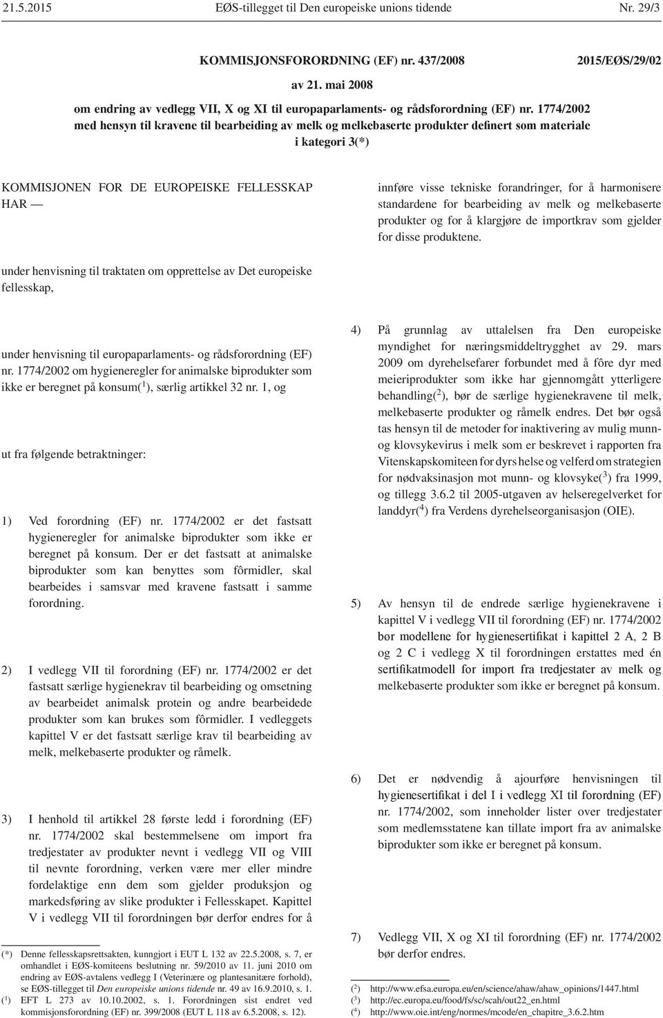 klargjøre de importkrav som gjelder for disse produktene. under henvisning til traktaten om opprettelse av Det europeiske fellesskap, under henvisning til europaparlaments- og rådsforordning (EF) nr.