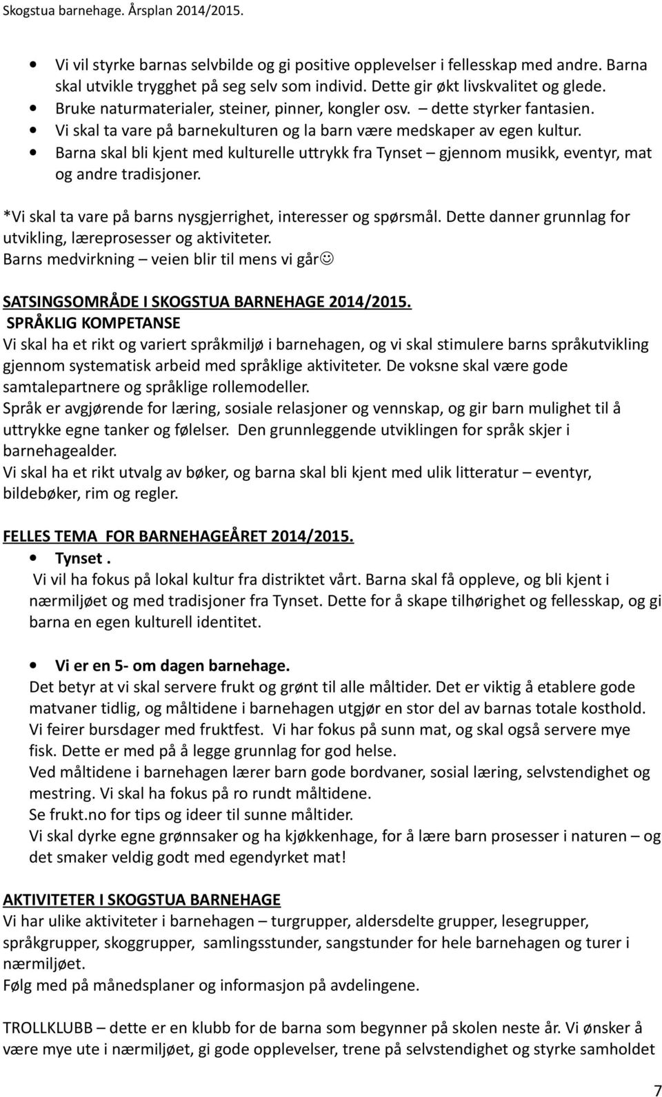 Barna skal bli kjent med kulturelle uttrykk fra Tynset gjennom musikk, eventyr, mat og andre tradisjoner. *Vi skal ta vare på barns nysgjerrighet, interesser og spørsmål.