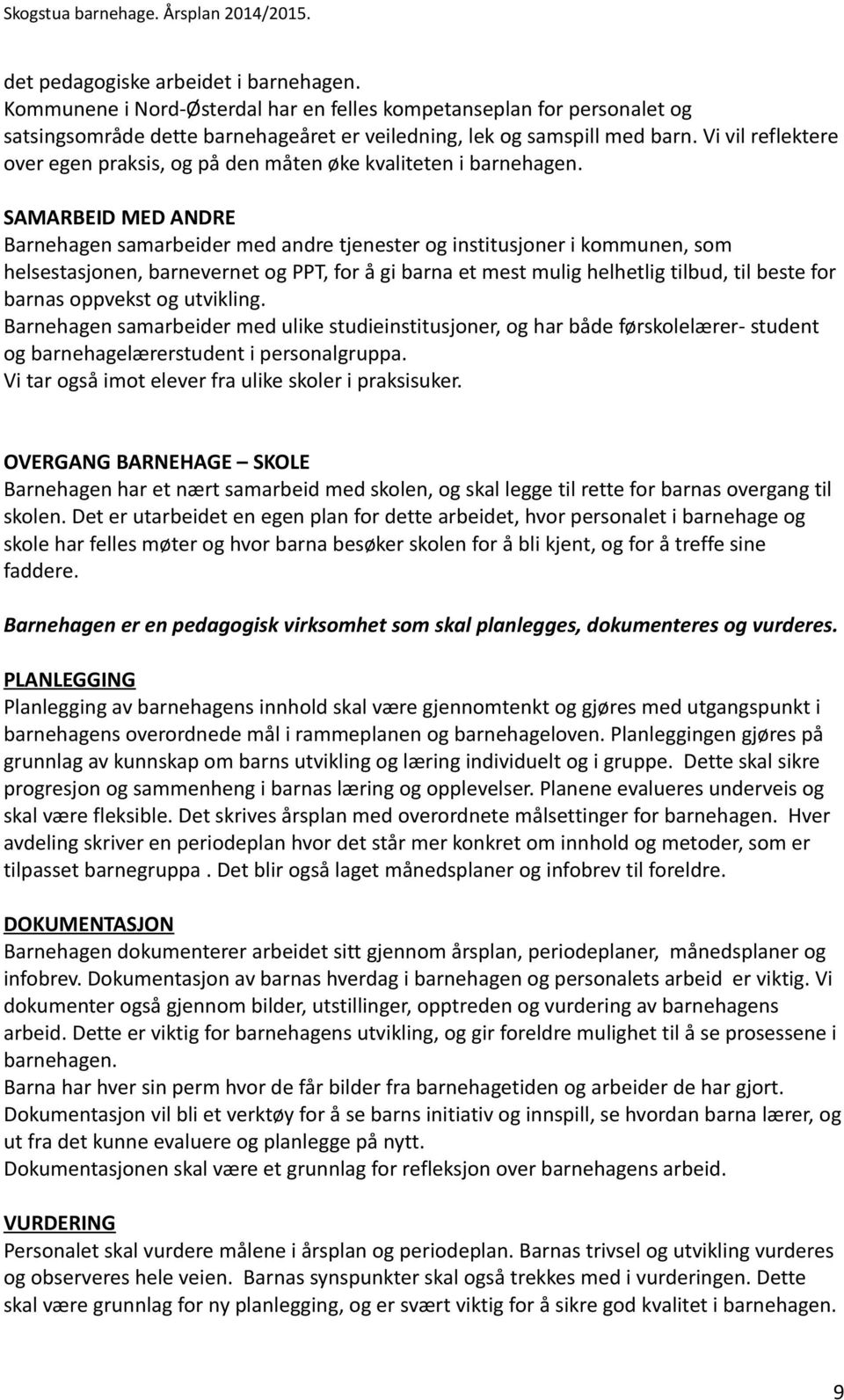 SAMARBEID MED ANDRE Barnehagen samarbeider med andre tjenester og institusjoner i kommunen, som helsestasjonen, barnevernet og PPT, for å gi barna et mest mulig helhetlig tilbud, til beste for barnas