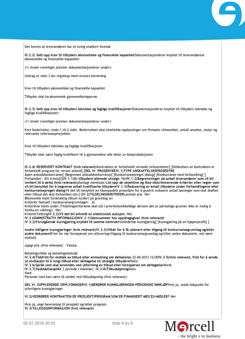 under): Utdrag av siste 3 års regnskap med revisors beretning Krav til tilbyders økonomiske og finansielle kapasitet Tilbyder skal ha økonomisk gjennomføringsevne III.2.