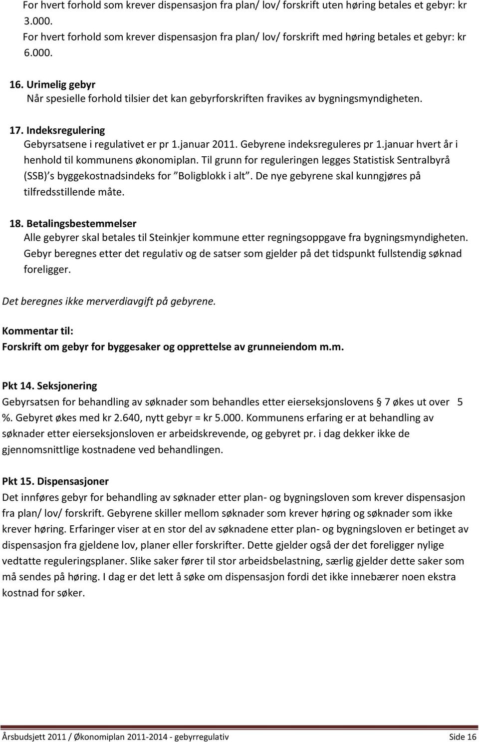 Urimelig gebyr Når spesielle forhold tilsier det kan gebyrforskriften fravikes av bygningsmyndigheten. 17. Indeksregulering Gebyrsatsene i regulativet er pr 1.januar 2011.