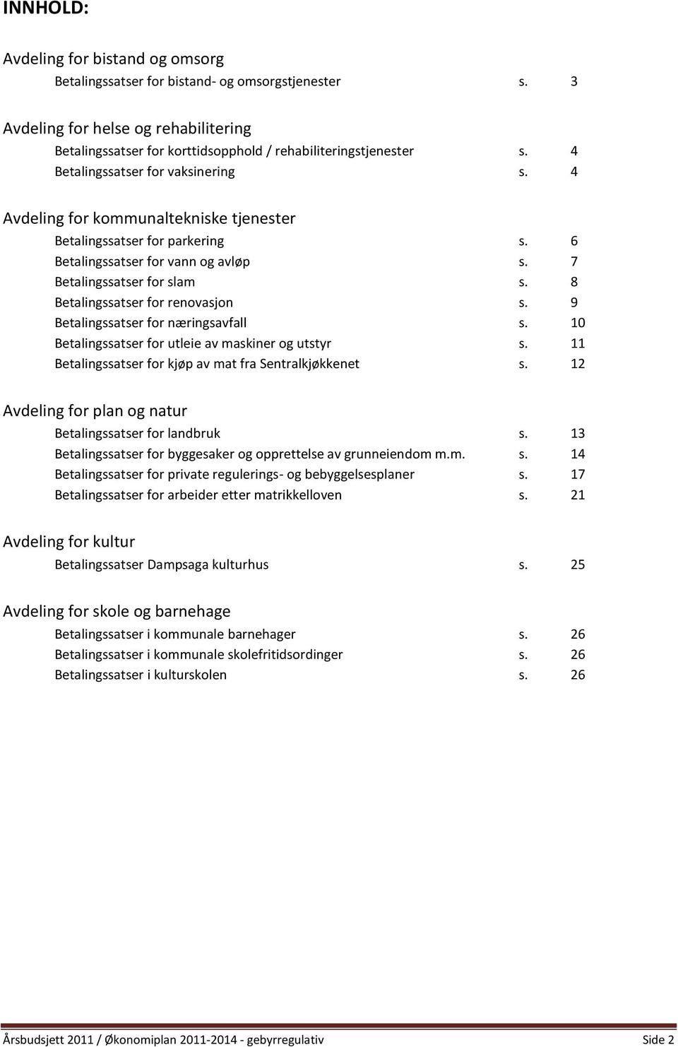 8 Betalingssatser for renovasjon s. 9 Betalingssatser for næringsavfall s. 10 Betalingssatser for utleie av maskiner og utstyr s. 11 Betalingssatser for kjøp av mat fra Sentralkjøkkenet s.