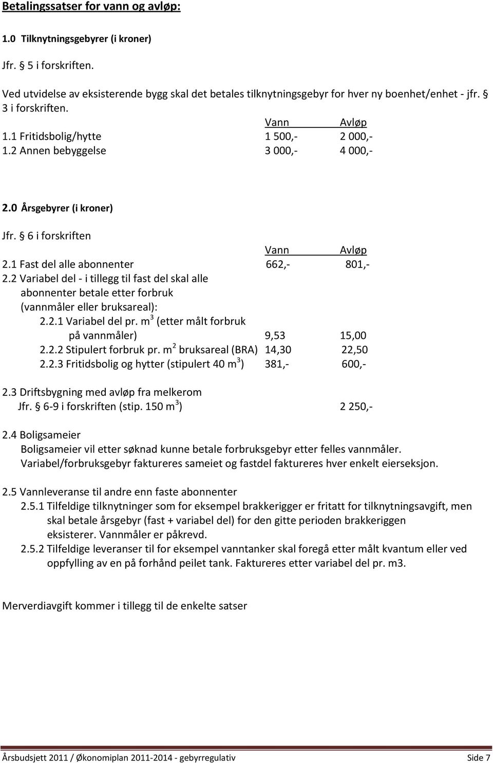 1 Fast del alle abonnenter 662,- 801,- 2.2 Variabel del - i tillegg til fast del skal alle abonnenter betale etter forbruk (vannmåler eller bruksareal): 2.2.1 Variabel del pr.