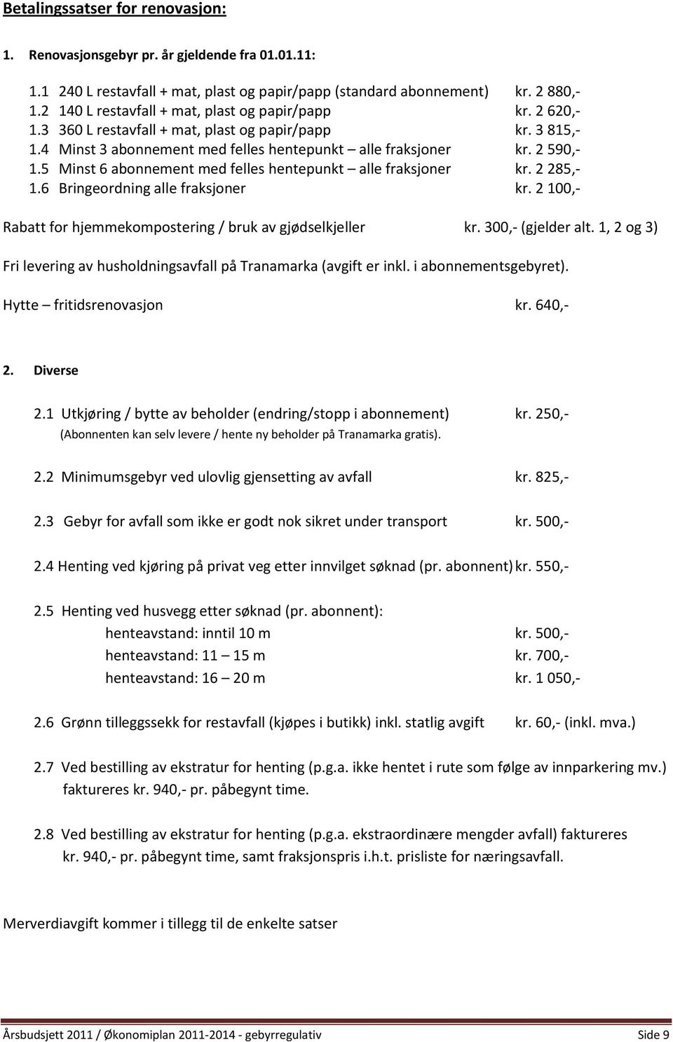 5 Minst 6 abonnement med felles hentepunkt alle fraksjoner kr. 2 285,- 1.6 Bringeordning alle fraksjoner kr. 2 100,- Rabatt for hjemmekompostering / bruk av gjødselkjeller kr. 300,- (gjelder alt.
