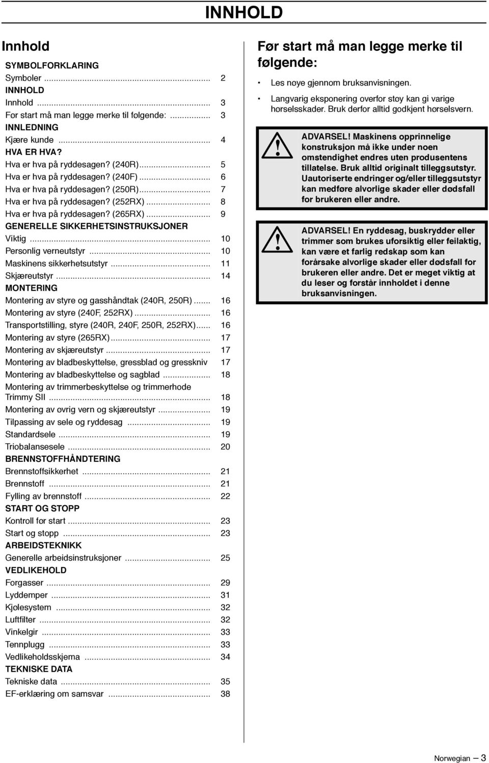 .. 10 Personlig verneutstyr... 10 Maskinens sikkerhetsutstyr... 11 Skjæreutstyr... 14 MONTERING Montering av styre og gasshåndtak (240R, 250R)... 16 Montering av styre (240F, 252R).