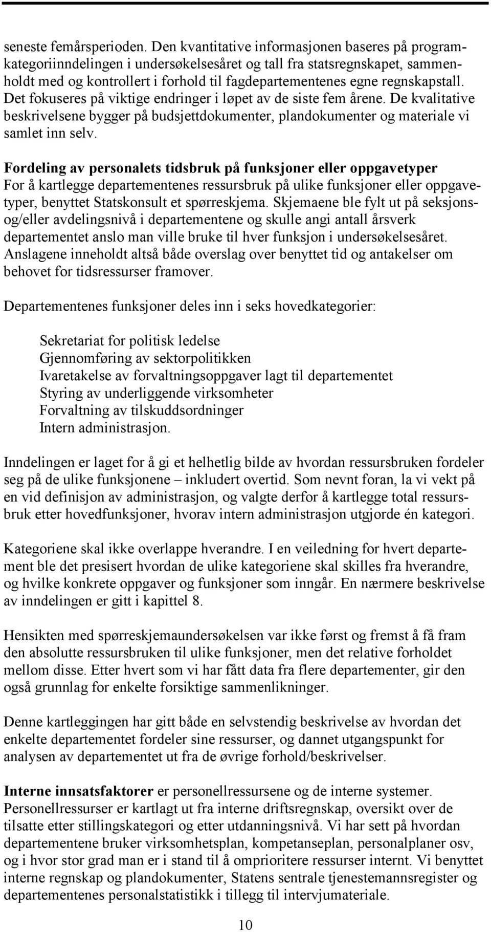 regnskapstall. Det fokuseres på viktige endringer i løpet av de siste fem årene. De kvalitative beskrivelsene bygger på budsjettdokumenter, plandokumenter og materiale vi samlet inn selv.