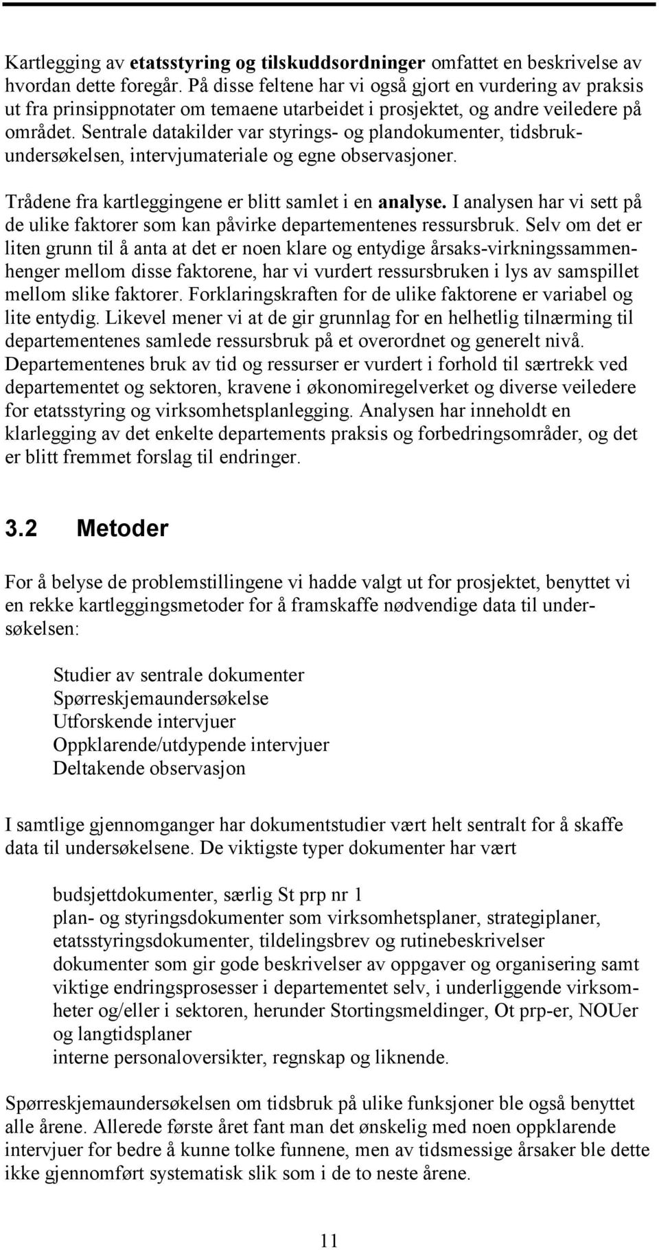 Sentrale datakilder var styrings- og plandokumenter, tidsbrukundersøkelsen, intervjumateriale og egne observasjoner. Trådene fra kartleggingene er blitt samlet i en analyse.