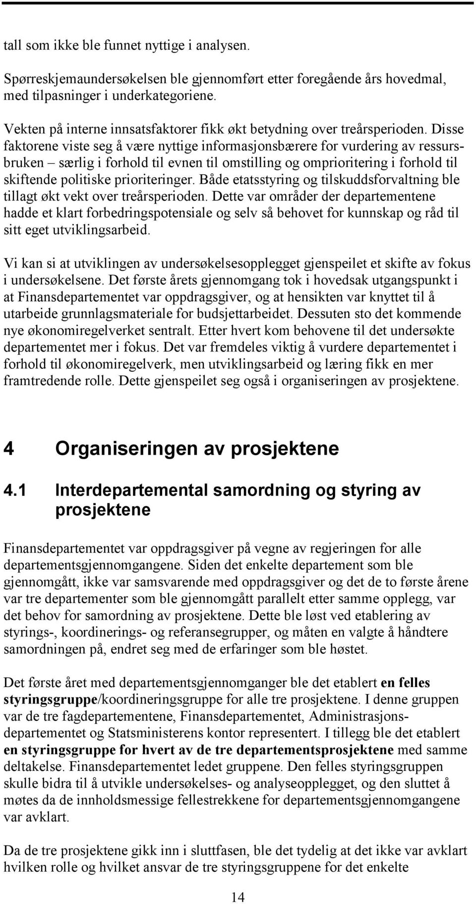 Disse faktorene viste seg å være nyttige informasjonsbærere for vurdering av ressursbruken særlig i forhold til evnen til omstilling og omprioritering i forhold til skiftende politiske prioriteringer.