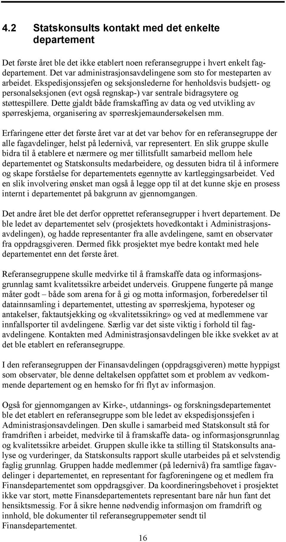 Ekspedisjonssjefen og seksjonslederne for henholdsvis budsjett- og personalseksjonen (evt også regnskap-) var sentrale bidragsytere og støttespillere.