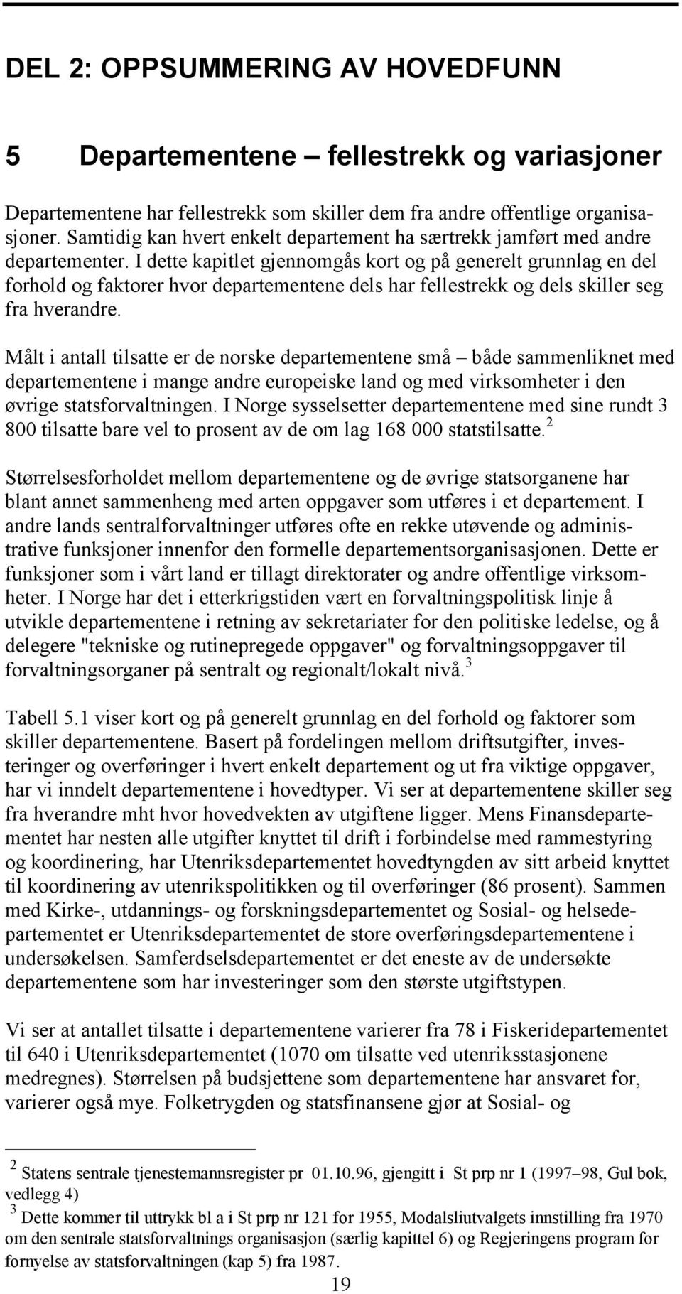 I dette kapitlet gjennomgås kort og på generelt grunnlag en del forhold og faktorer hvor departementene dels har fellestrekk og dels skiller seg fra hverandre.