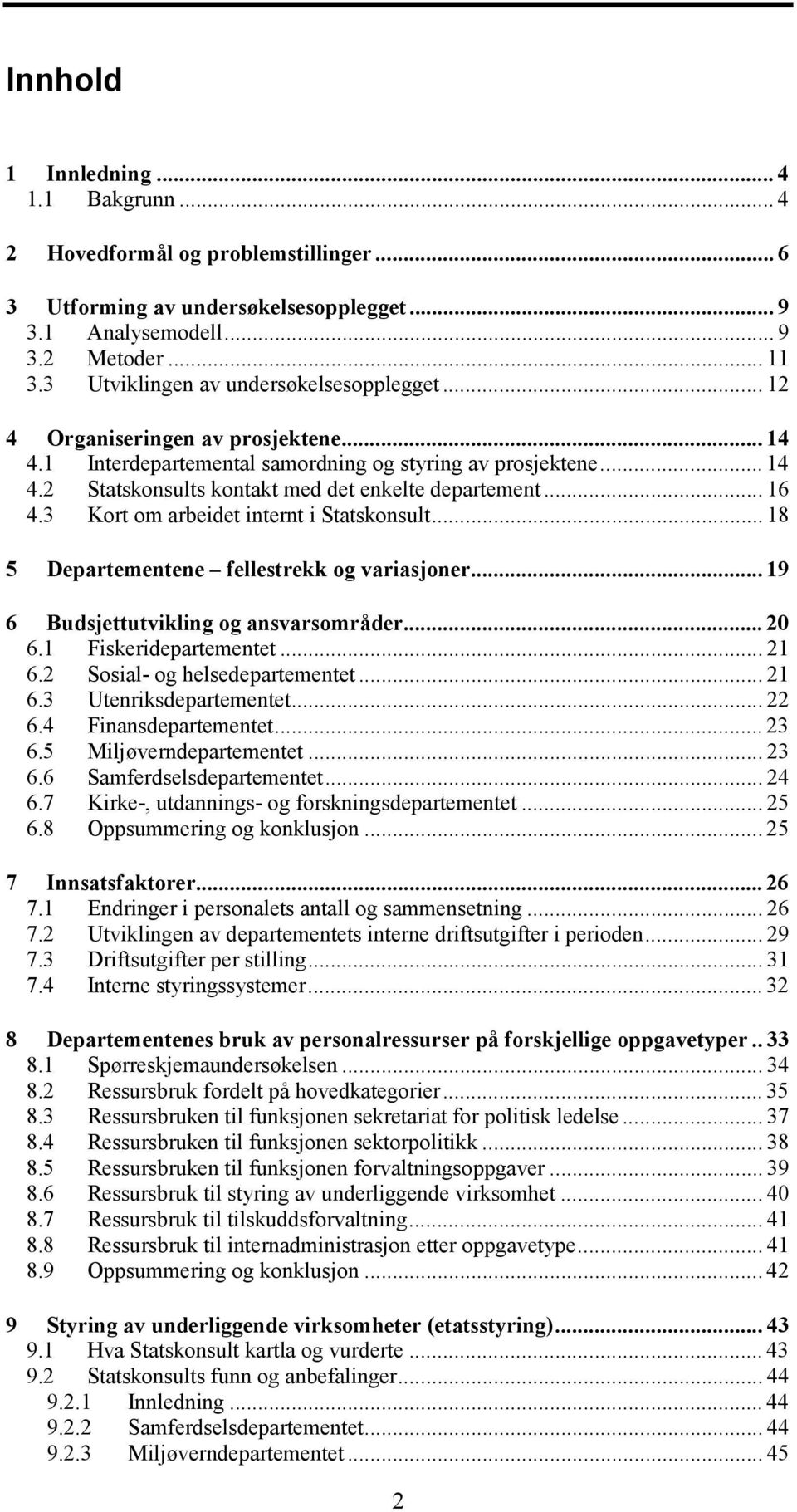 .. 16 4.3 Kort om arbeidet internt i Statskonsult... 18 5 Departementene fellestrekk og variasjoner... 19 6 Budsjettutvikling og ansvarsområder... 20 6.1 Fiskeridepartementet... 21 6.