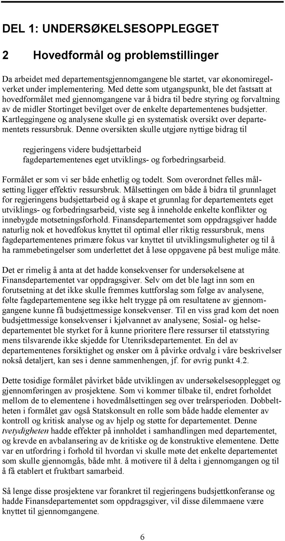 budsjetter. Kartleggingene og analysene skulle gi en systematisk oversikt over departementets ressursbruk.