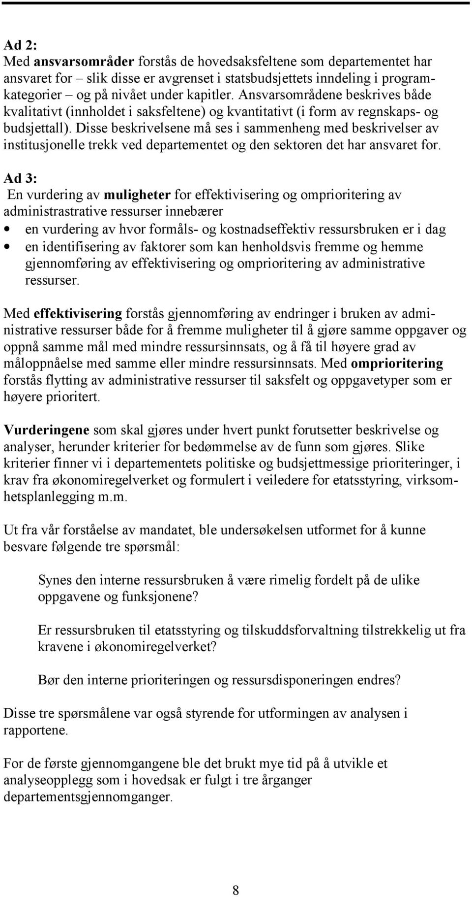 Disse beskrivelsene må ses i sammenheng med beskrivelser av institusjonelle trekk ved departementet og den sektoren det har ansvaret for.