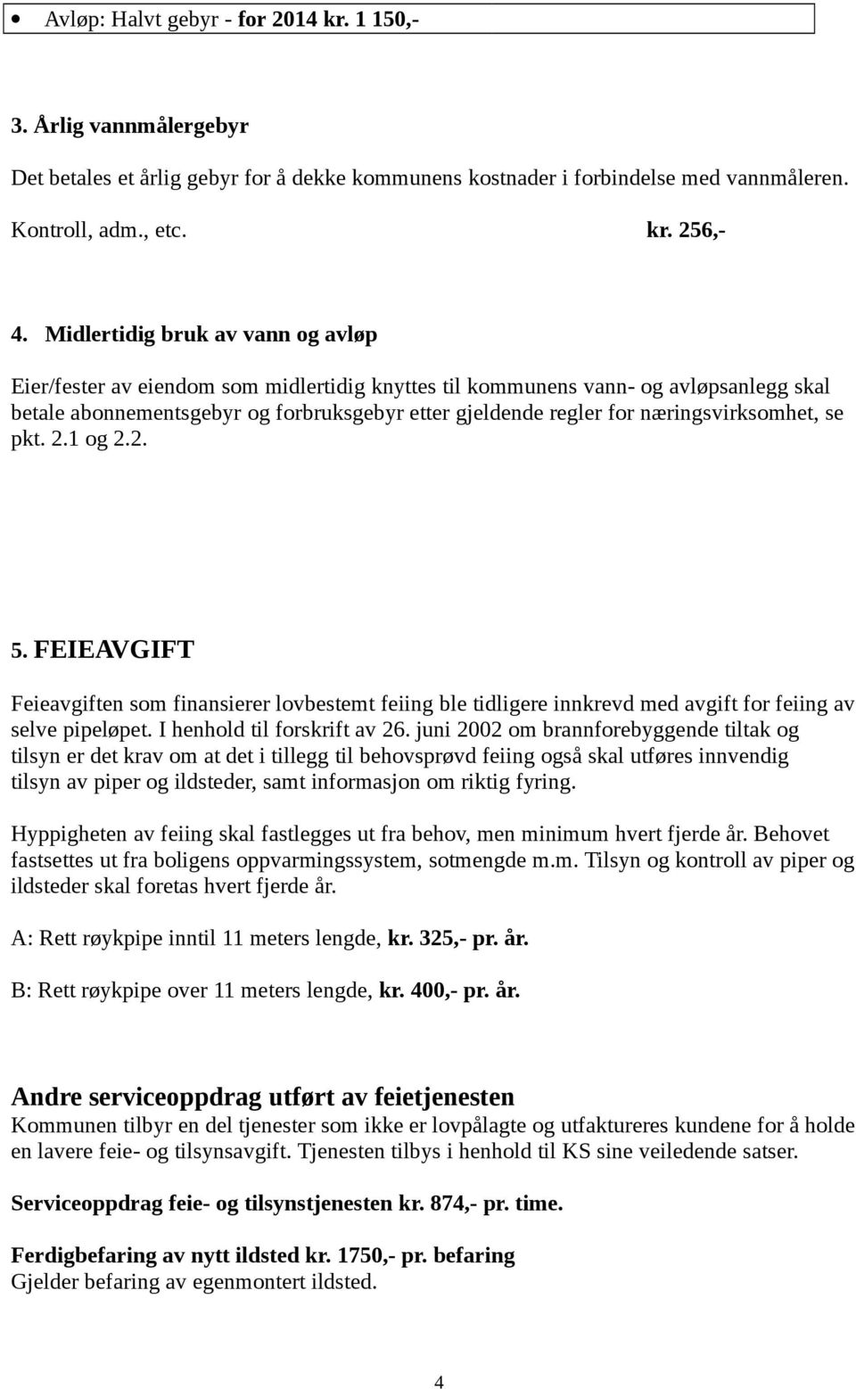 næringsvirksomhet, se pkt. 2.1 og 2.2. 5. FEIEAVGIFT Feieavgiften som finansierer lovbestemt feiing ble tidligere innkrevd med avgift for feiing av selve pipeløpet. I henhold til forskrift av 26.