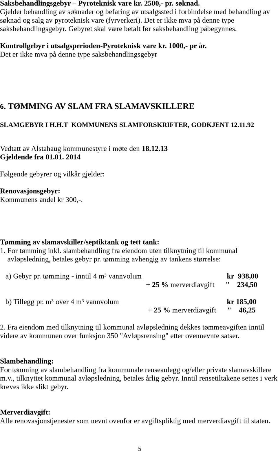 Det er ikke mva på denne type saksbehandlingsgebyr 6. TØMMING AV SLAM FRA SLAMAVSKILLERE SLAMGEBYR I H.H.T KOMMUNENS SLAMFORSKRIFTER, GODKJENT 12.11.92 Vedtatt av Alstahaug kommunestyre i møte den 18.