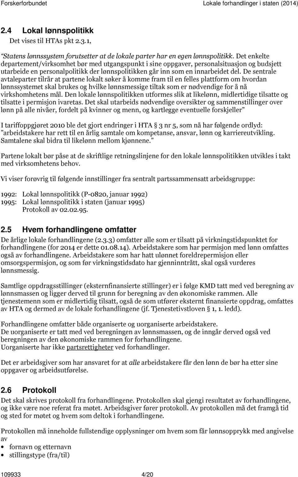 De sentrale avtaleparter tilrår at partene lokalt søker å komme fram til en felles plattform om hvordan lønnssystemet skal brukes og hvilke lønnsmessige tiltak som er nødvendige for å nå