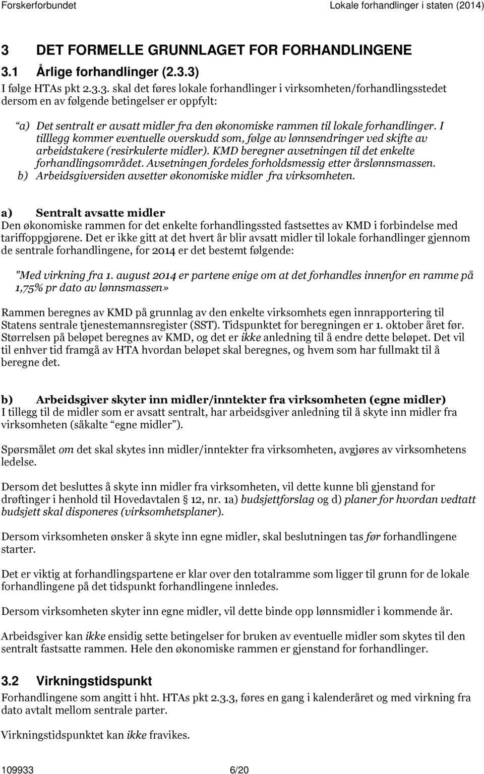 I tilllegg kommer eventuelle overskudd som, følge av lønnsendringer ved skifte av arbeidstakere (resirkulerte midler). KMD beregner avsetningen til det enkelte forhandlingsområdet.