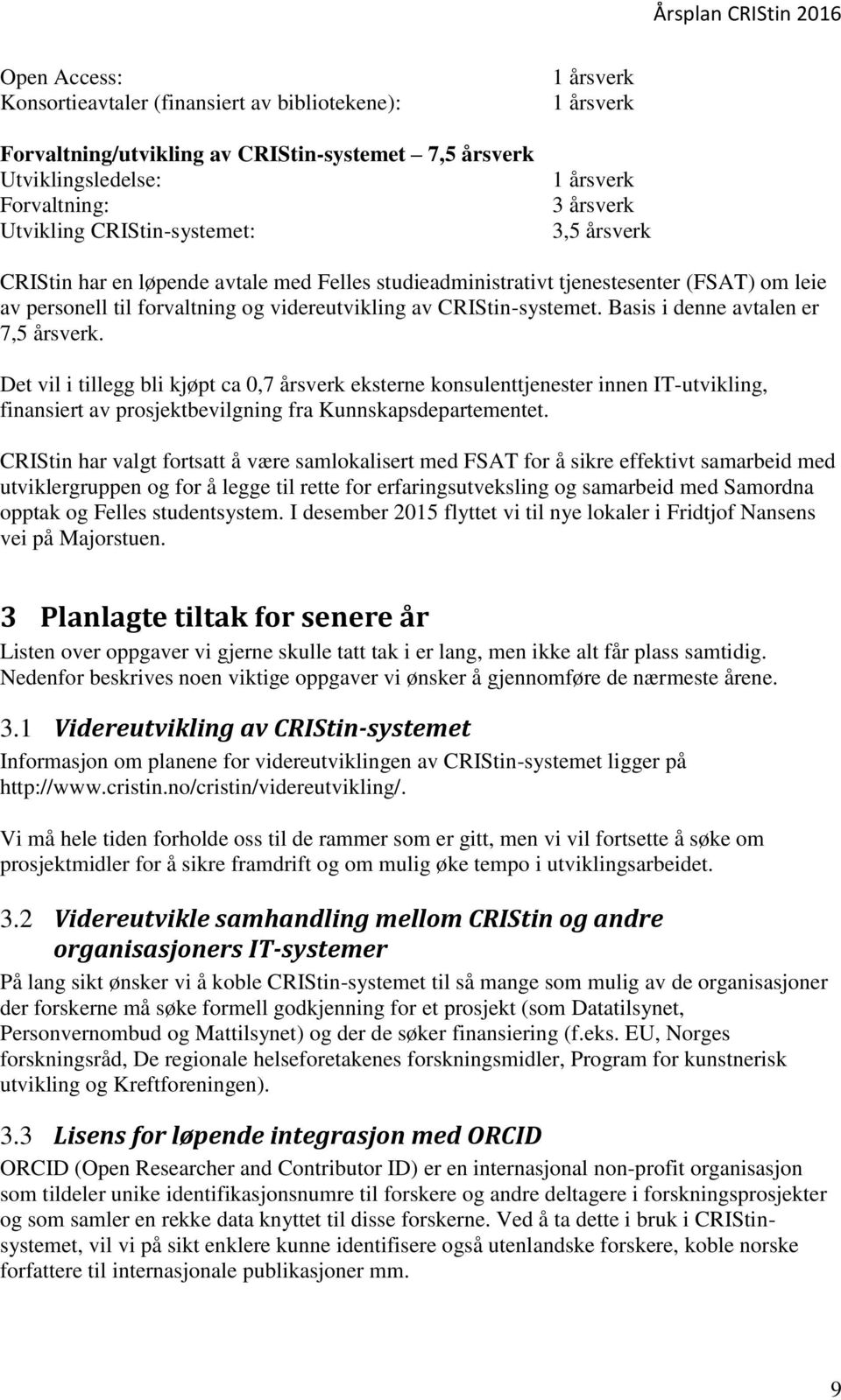 Basis i denne avtalen er 7,5 årsverk. Det vil i tillegg bli kjøpt ca 0,7 årsverk eksterne konsulenttjenester innen IT-utvikling, finansiert av prosjektbevilgning fra Kunnskapsdepartementet.