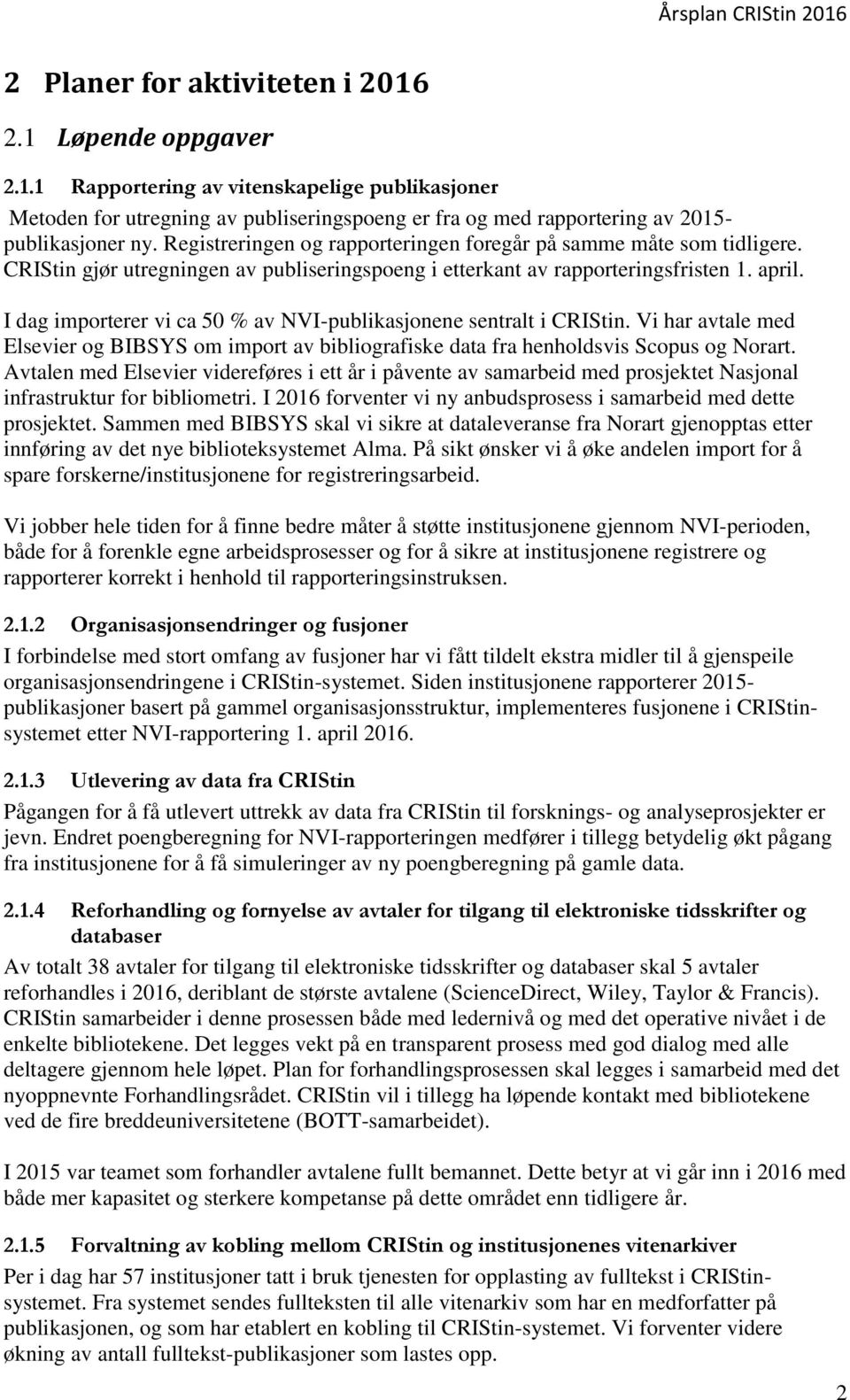 I dag importerer vi ca 50 % av NVI-publikasjonene sentralt i CRIStin. Vi har avtale med Elsevier og BIBSYS om import av bibliografiske data fra henholdsvis Scopus og Norart.