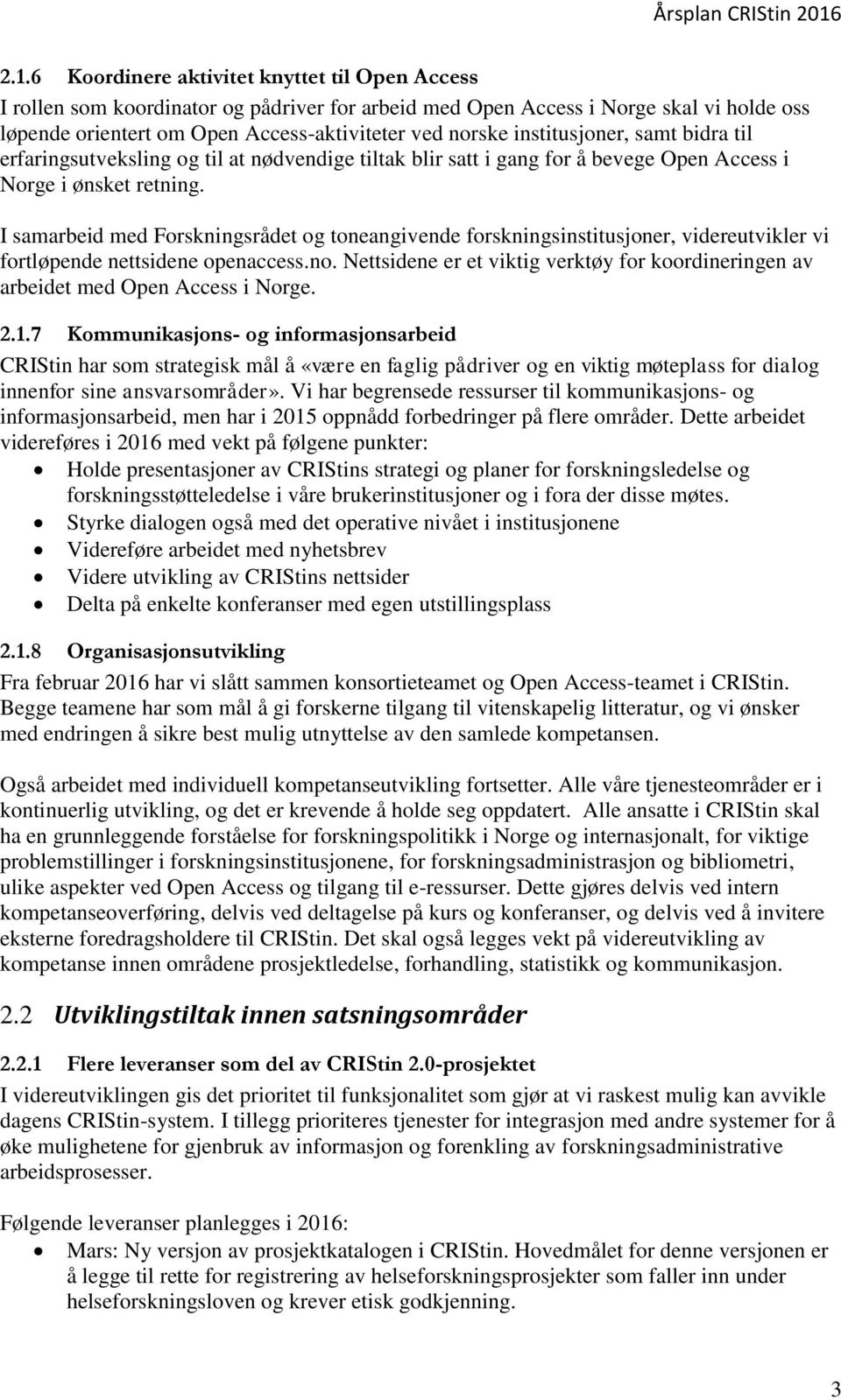 I samarbeid med Forskningsrådet og toneangivende forskningsinstitusjoner, videreutvikler vi fortløpende nettsidene openaccess.no.