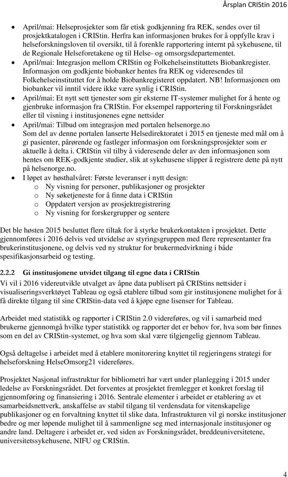 omsorgsdepartementet. April/mai: Integrasjon mellom CRIStin og Folkehelseinstituttets Biobankregister.