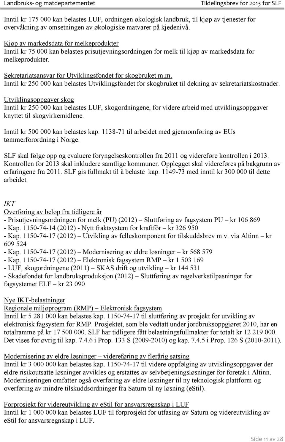 Sekretariatsansvar for Utviklingsfondet for skogbruket m.m. Inntil kr 250 000 kan belastes Utviklingsfondet for skogbruket til dekning av sekretariatskostnader.