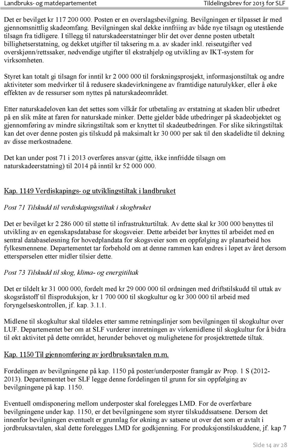 I tillegg til naturskadeerstatninger blir det over denne posten utbetalt billighetserstatning, og dekket utgifter til taksering m.a. av skader inkl.