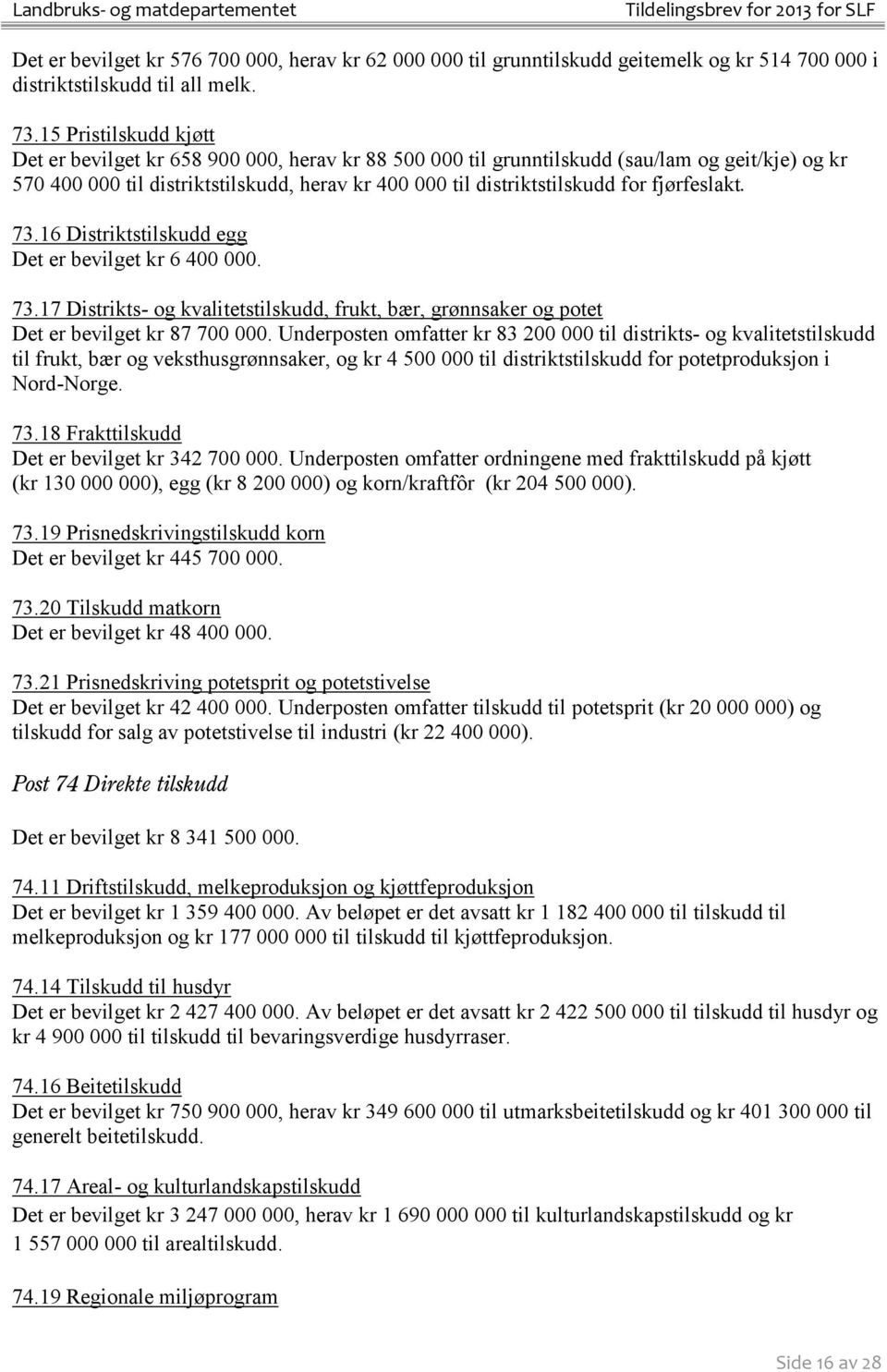 fjørfeslakt. 73.16 Distriktstilskudd egg Det er bevilget kr 6 400 000. 73.17 Distrikts- og kvalitetstilskudd, frukt, bær, grønnsaker og potet Det er bevilget kr 87 700 000.