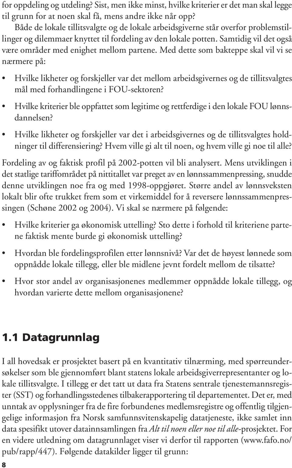 Med dette som bakteppe skal vil vi se nærmere på: Hvilke likheter og forskjeller var det mellom arbeidsgivernes og de tillitsvalgtes mål med forhandlingene i FOU-sektoren?