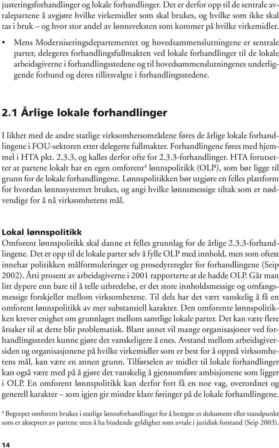 Mens Moderniseringsdepartementet og hovedsammenslutningene er sentrale parter, delegeres forhandlingsfullmakten ved lokale forhandlinger til de lokale arbeidsgiverne i forhandlingsstedene og til