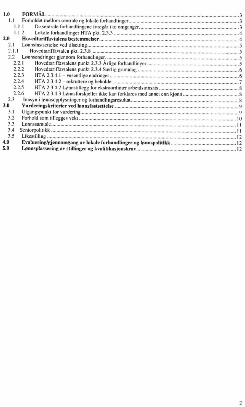 2.2 Hovedtariffavtalens punkt 2.3.4 Særlig grunnlag 6 2.2.3 HTA 2.3.4,1 vesentlige endringer 6 2.2.4 HTA 2.3.4.2 og beholde 7 2.2.5 HTA 2.3,4.2 Lønnstillegg for ekstraordinær arbeidsinnsats 8 2.2.6 HTA 2.