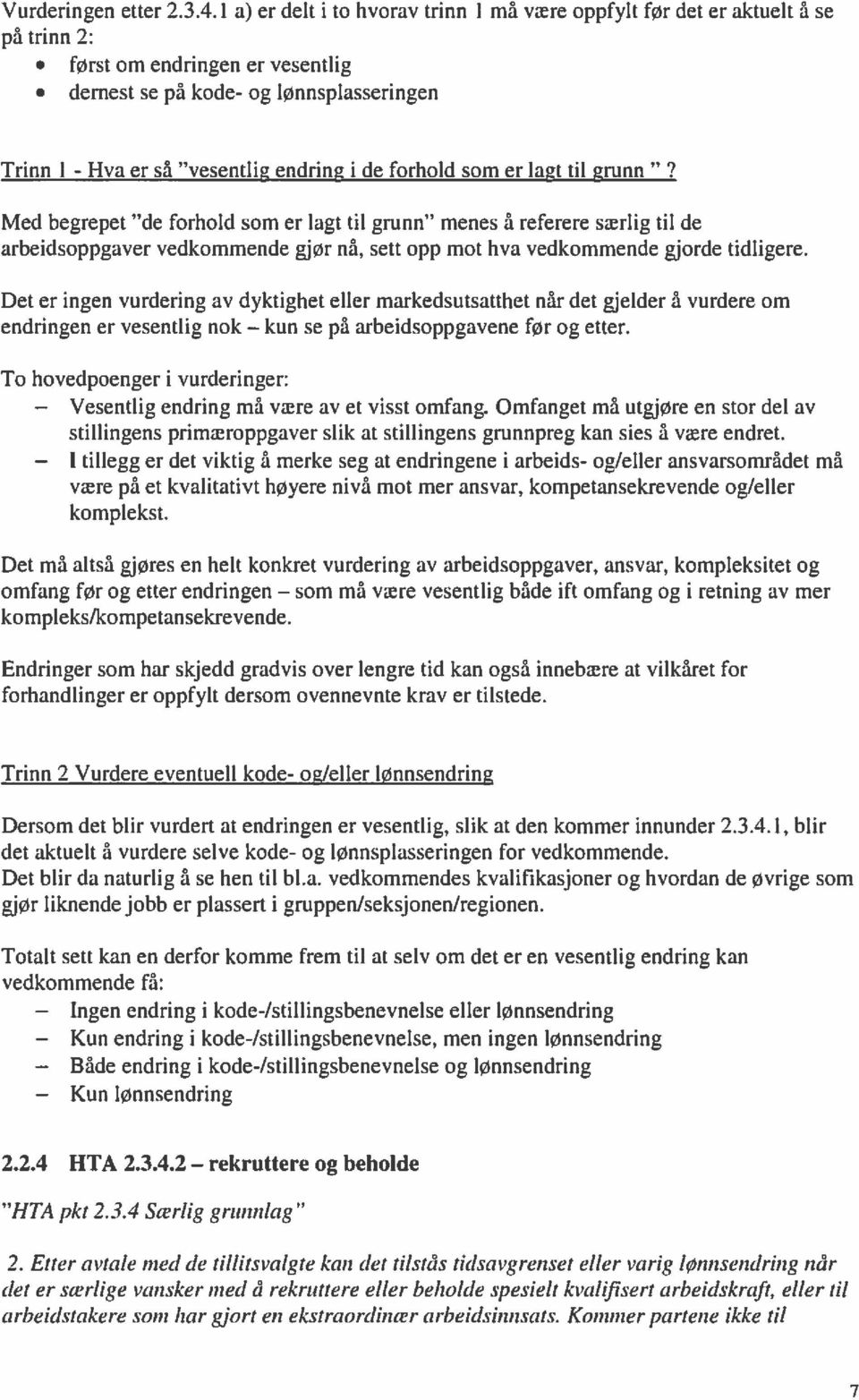 de forhold som er lagt til grunn Med begrepet de forhold som er lagt til grunn menes å referere særlig til de arbeidsoppgaver vedkommende gjør nå, sett opp mot hva vedkommende gjorde tidligere.