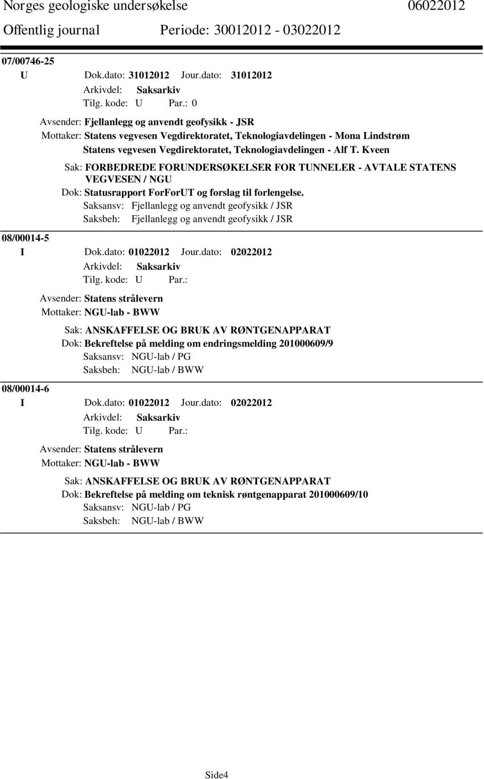 Saksansv: Fjellanlegg og anvendt geofysikk / JSR Saksbeh: Fjellanlegg og anvendt geofysikk / JSR 08/00014-5 I Dok.dato: 01022012 Jour.